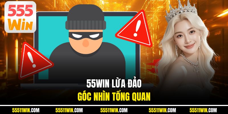 55WIN lừa đảo - Góc nhìn tổng quan