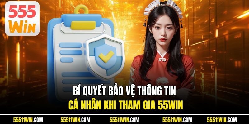 Bí quyết bảo vệ thông tin cá nhân khi tham gia 55WIN