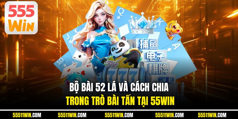 Bài Tấn – Khám Phá Trò Chơi Trí Tuệ Hấp Dẫn Tại 55WIN