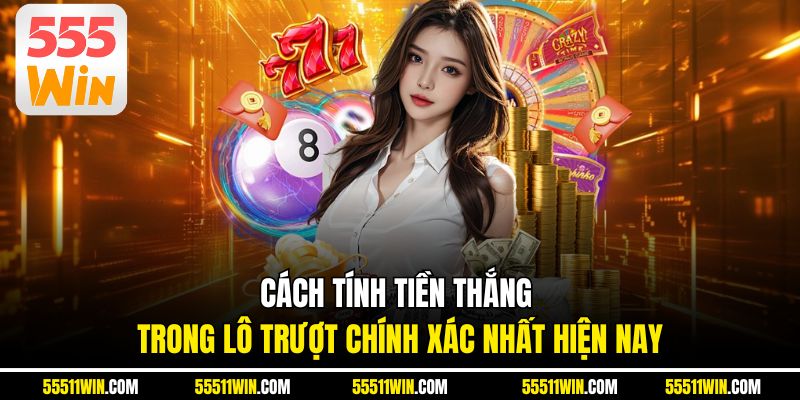 Cách tính tiền thắng trong lô trượt chính xác nhất hiện nay