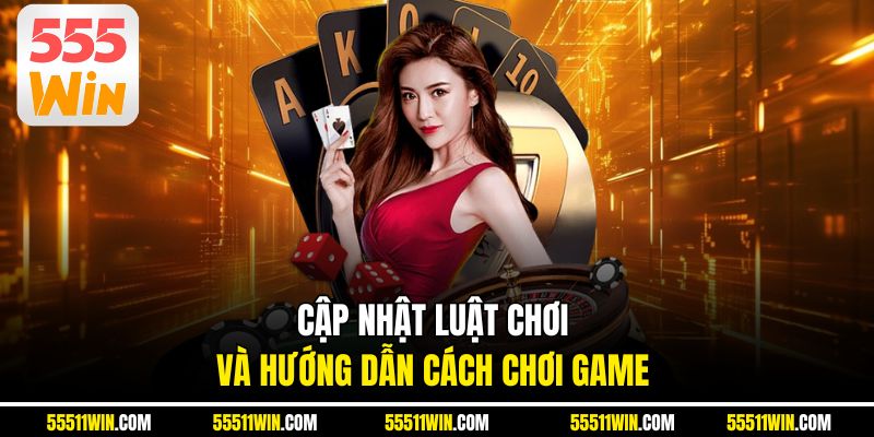 Cập nhật luật chơi và hướng dẫn cách chơi game