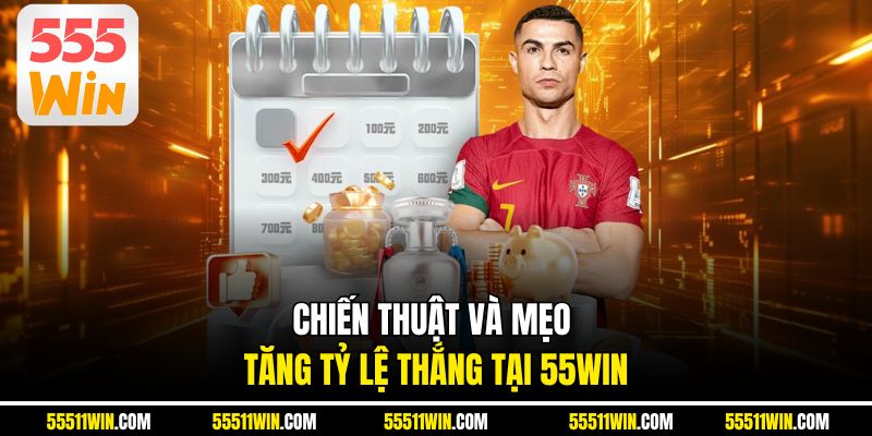 Chiến thuật và mẹo tăng tỷ lệ thắng tại 55WIN
