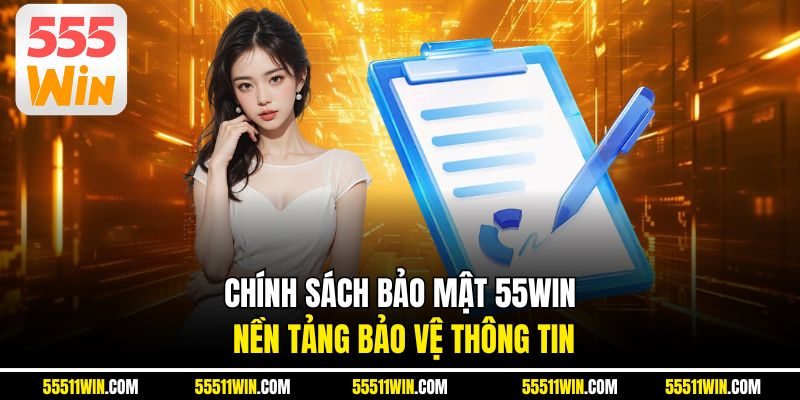 Chính Sách Bảo Mật 55WIN – Nền Tảng Bảo Vệ Thông Tin