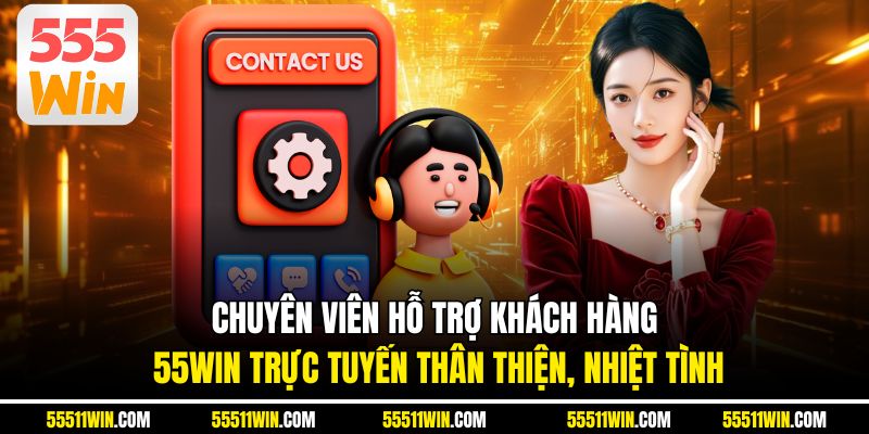 Chuyên viên hỗ trợ khách hàng 55WIN trực tuyến thân thiện, nhiệt tình