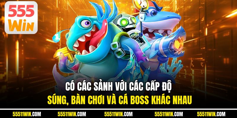 Có các sảnh với các cấp độ súng, bàn chơi và cá boss khác nhau