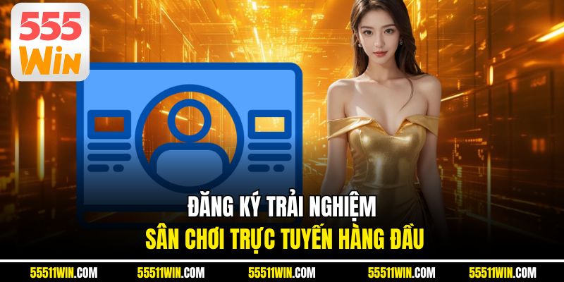 ĐĂNG KÝ trải nghiệm sân chơi trực tuyến hàng đầu