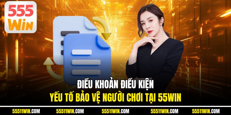 Điều Khoản Điều Kiện - Yếu Tố Bảo Vệ Người Chơi Tại 55WIN