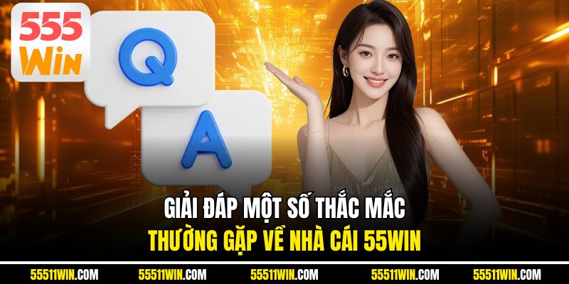 Giải đáp một số thắc mắc thường gặp về nhà cái 55WIN