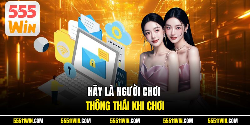 Hãy là người chơi thông thái khi chơi