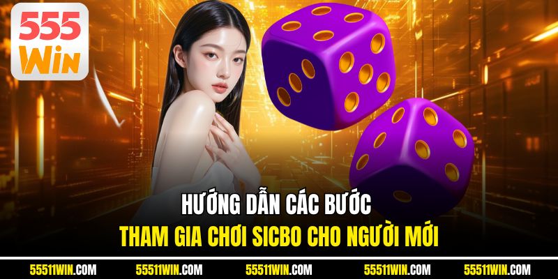 Hướng dẫn các bước tham gia chơi sicbo cho người mới