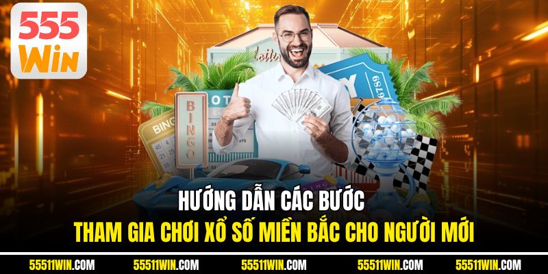 Hướng dẫn các bước tham gia chơi xổ số miền Bắc cho người mới