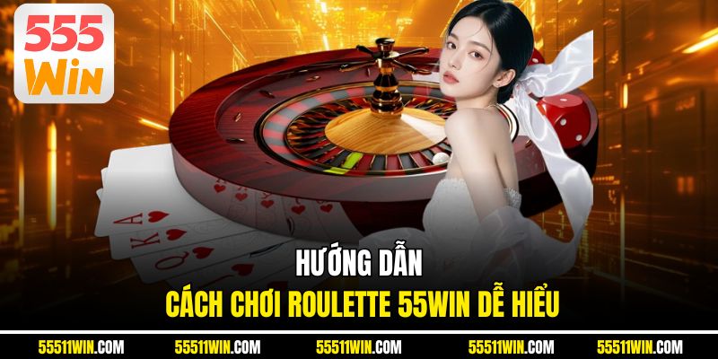 Hướng dẫn cách chơi roulette 55WIN dễ hiểu