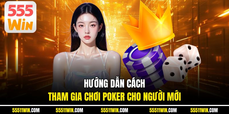 Hướng dẫn cách tham gia chơi Poker cho người mới