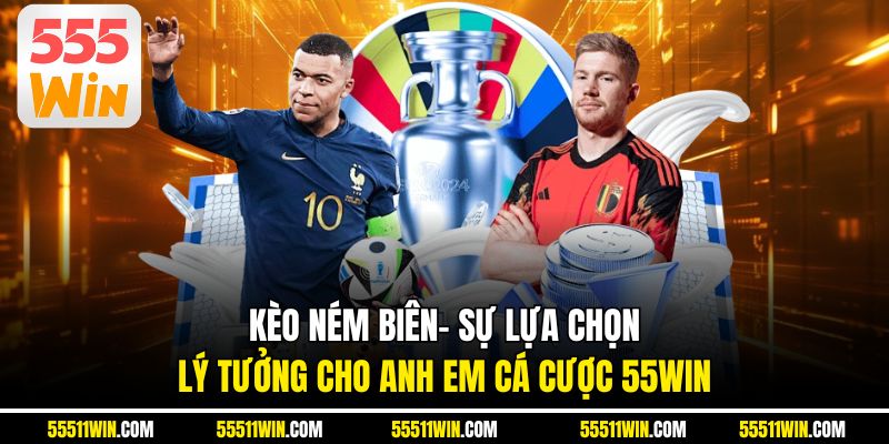 Kèo Ném Biên- Sự Lựa Chọn Lý Tưởng Cho Anh Em Cá Cược 55WIN