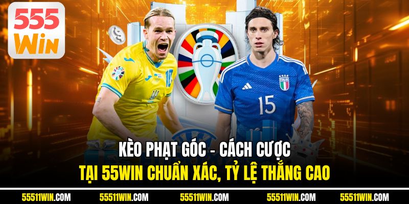 Kèo Phạt Góc - Cách Cược Tại 55WIN Chuẩn Xác, Tỷ Lệ Thắng Cao