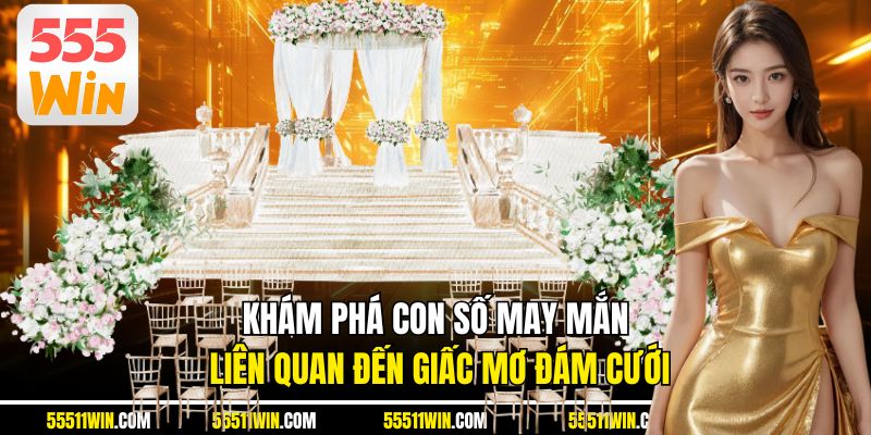 Khám phá con số may mắn liên quan đến giấc mơ đám cưới