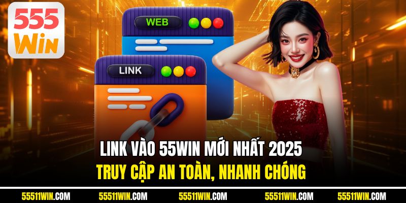 Link Vào 55WIN Mới Nhất 2025 | Truy Cập An Toàn, Nhanh Chóng