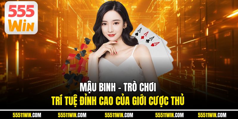 Mậu Binh – Trò Chơi Trí Tuệ Đỉnh Cao Của Giới Cược Thủ