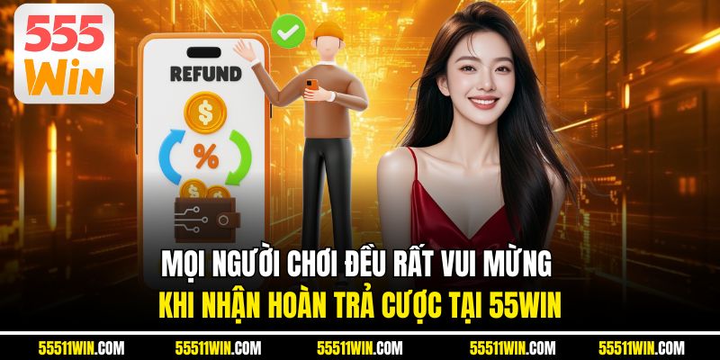 Mọi người chơi đều rất vui mừng khi nhận hoàn trả cược tại 55WIN