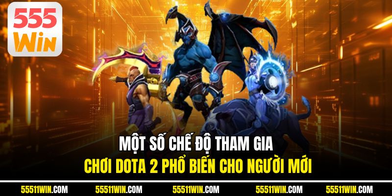 Một số chế độ tham gia chơi DOTA 2 phổ biến cho người mới