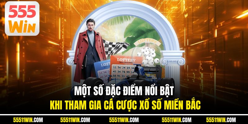 Một số đặc điểm nổi bật khi tham gia cá cược xổ số Miền Bắc