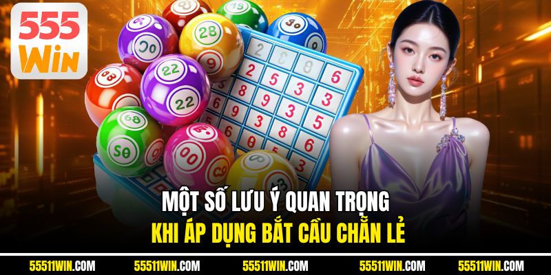 Một số lưu ý quan trọng khi áp dụng bắt cầu chẵn lẻ