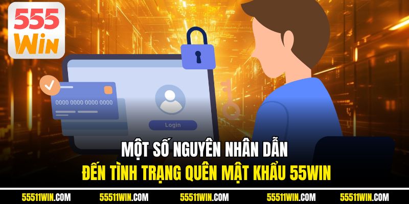 Một số nguyên nhân dẫn đến tình trạng quên mật khẩu 55WIN