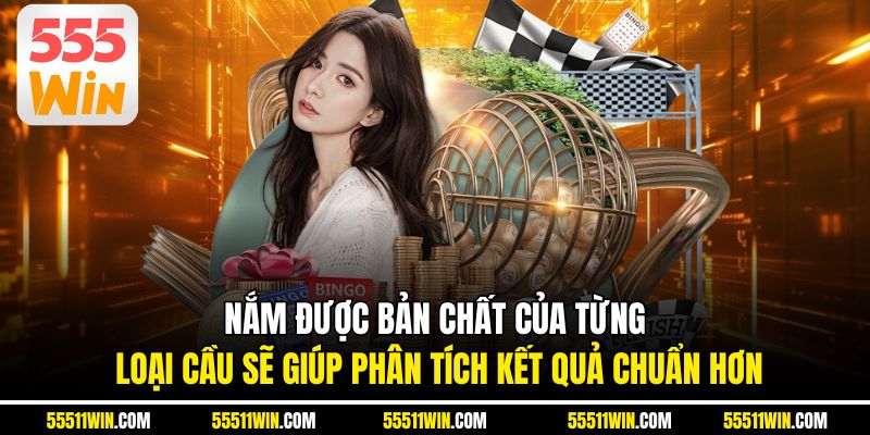 Nắm được bản chất của từng loại cầu sẽ giúp phân tích kết quả chuẩn hơn