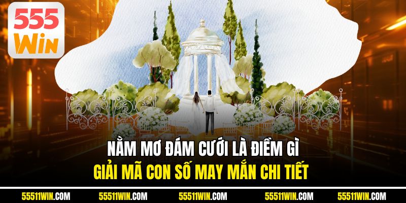 Nằm Mơ Đám Cưới Là Điềm Gì | Giải Mã Con Số May Mắn Chi Tiết