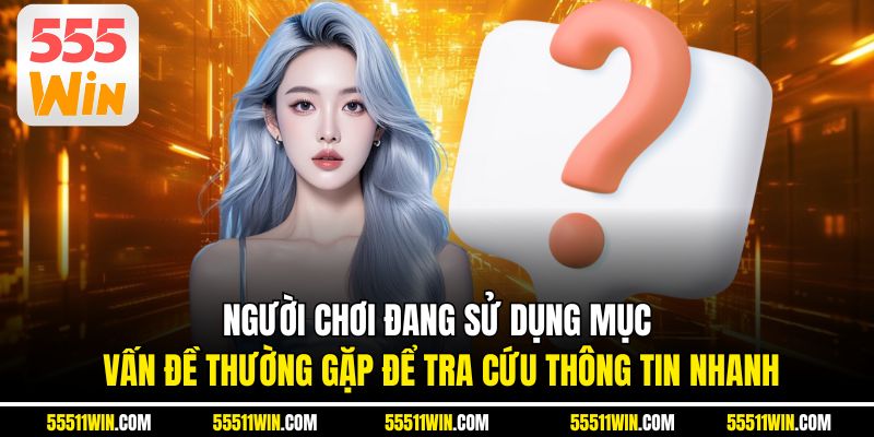 Người chơi đang sử dụng mục vấn đề thường gặp để tra cứu thông tin nhanh