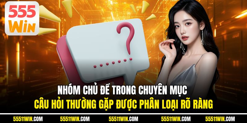 Nhóm chủ đề trong chuyên mục câu hỏi thường gặp được phân loại rõ ràng