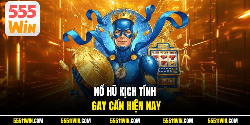 Nổ hũ kịch tính, gay cấn hiện nay