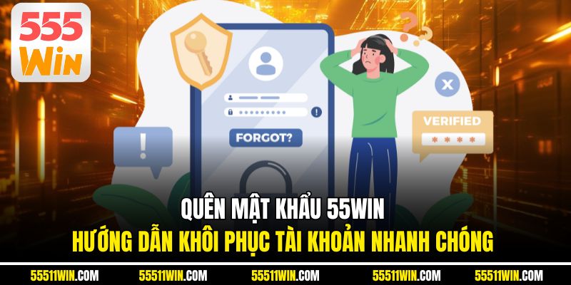 Quên Mật Khẩu 55WIN Hướng Dẫn Khôi Phục Tài Khoản Nhanh Chóng