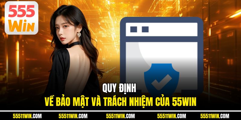 Quy định về bảo mật và trách nhiệm của 55WIN