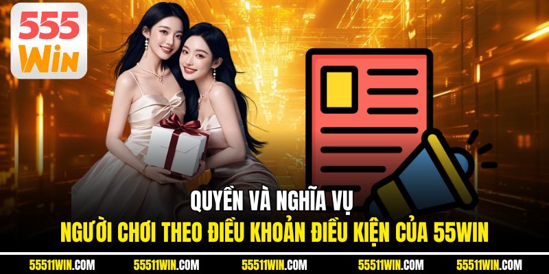Quyền và nghĩa vụ người chơi theo điều khoản điều kiện của 55WIN