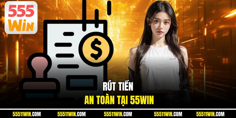 RÚT TIỀN an toàn tại 55WIN