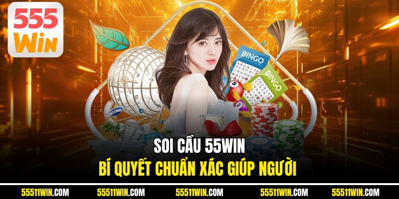 Soi Cầu 55WIN – Bí Quyết Chuẩn Xác Giúp Người Chơi Thắng Lớn