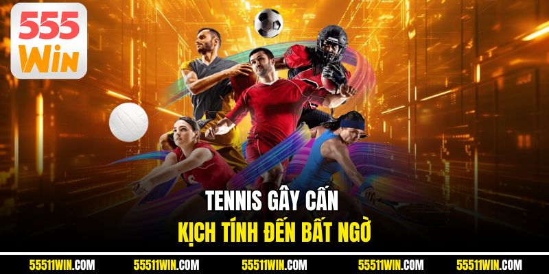 Tennis gây cấn kịch tính đến bất ngờ