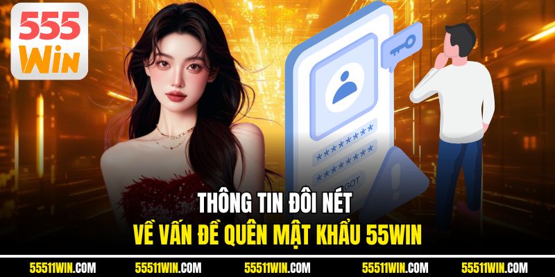 Thông tin đôi nét về vấn đề quên mật khẩu 55WIN