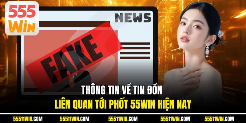 Thông tin về tin đồn liên quan tới phốt 55WIN hiện nay