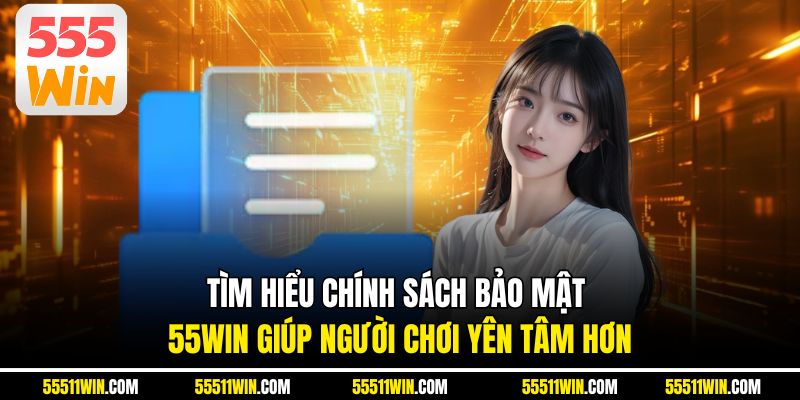 Tìm hiểu chính sách bảo mật 55WIN giúp người chơi yên tâm hơn