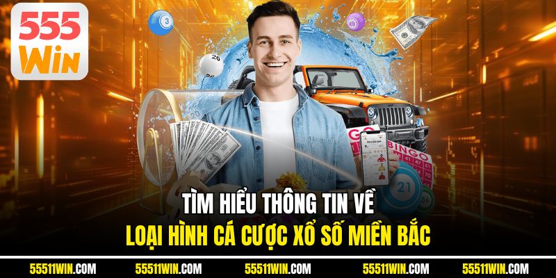Tìm hiểu thông tin về loại hình cá cược xổ số Miền Bắc