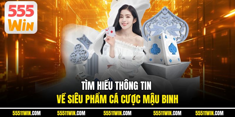 Tìm hiểu thông tin về siêu phẩm cá cược mậu binh