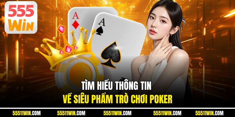 Tìm hiểu thông tin về siêu phẩm trò chơi Poker