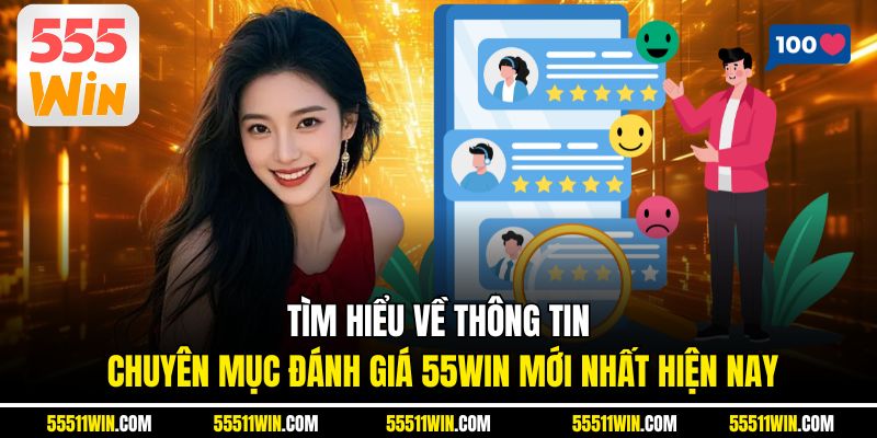 Tìm hiểu về thông tin chuyên mục đánh giá 55WIN mới nhất hiện nay