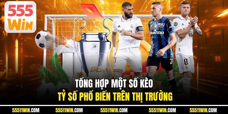 Tổng hợp một số kèo tỷ số phổ biến trên thị trường