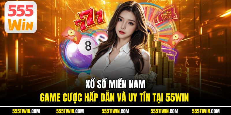 Xổ Số Miền Nam – Game Cược Hấp Dẫn Và Uy Tín Tại 55WIN