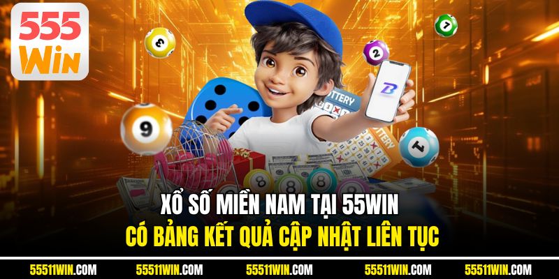 Xổ số miền Nam tại 55WIN có bảng kết quả cập nhật liên tục